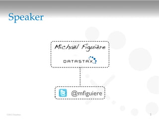Speaker

                 Michaël Figuière




                      @mﬁguiere


©2012 DataStax                      2
 