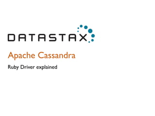 Apache Cassandra
Ruby Driver explained
 
