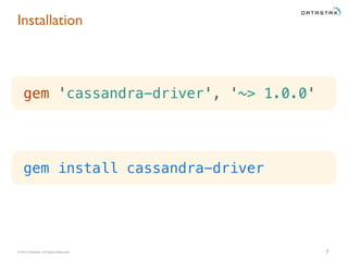 © 2015 DataStax, All Rights Reserved.
Installation
7
gem 'cassandra-driver', '~> 1.0.0'
gem install cassandra-driver
 