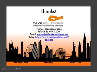 © 2016 Cake Solutions Limited CC BY-NC-SA 4.0
Thanks!
Twitter: @cakesolutions 
Tel: 0845 617 1200
Email: enquiries@cakesolutions.net
Jobs: http://www.cakesolutions.net/
careers
 