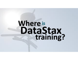 is DataStax Where 
training? 
 