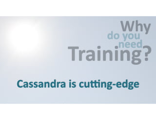 Why do 
you 
need Training? 
Cassandra 
is 
cu3ng-­‐edge 
 