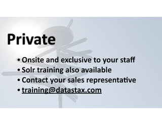 Private 
• Onsite 
and 
exclusive 
to 
your 
staff 
• Solr 
training 
also 
available 
• Contact 
your 
sales 
representaHve 
• training@datastax.com 
 