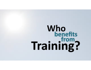 Who 
benefits 
from Training? 
 