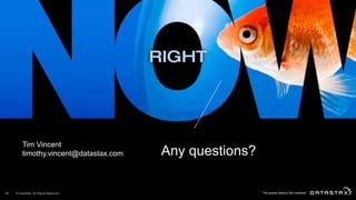 Tim Vincent
timothy.vincent@datastax.com Any questions?
26 © DataStax, All Rights Reserved.
 