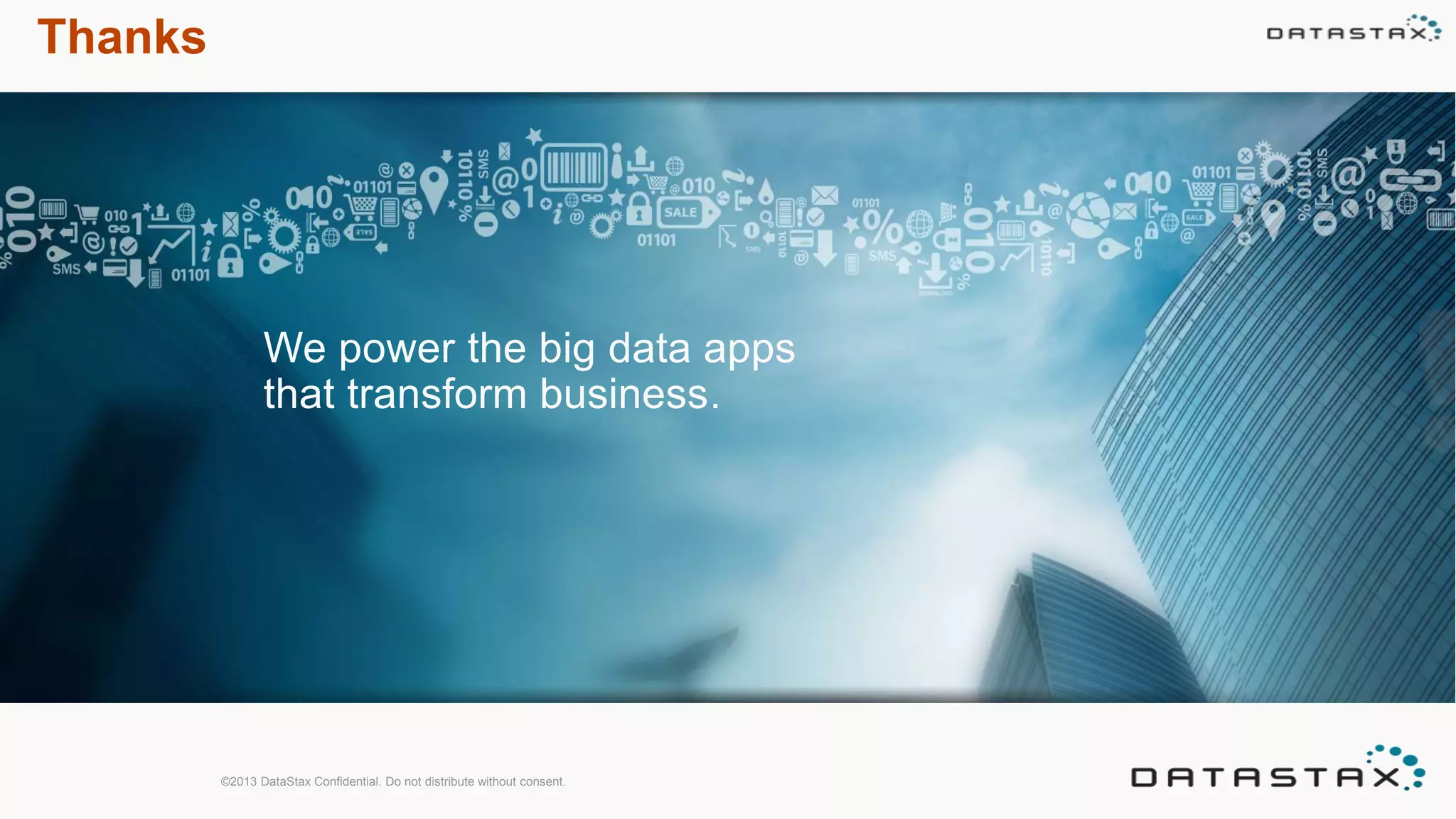 Thanks
We power the big data apps
that transform business.
©2013 DataStax Confidential. Do not distribute without consent.
 