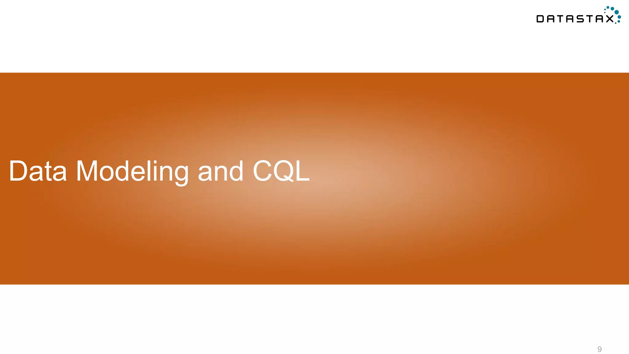 9
Data Modeling and CQL
 