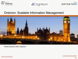 Ontorion: Scalable Information Management

Pawel Zarzycki | CEO, Cognitum

#CASSANDRAEU

CASSANDRASUMMIT
EU

 