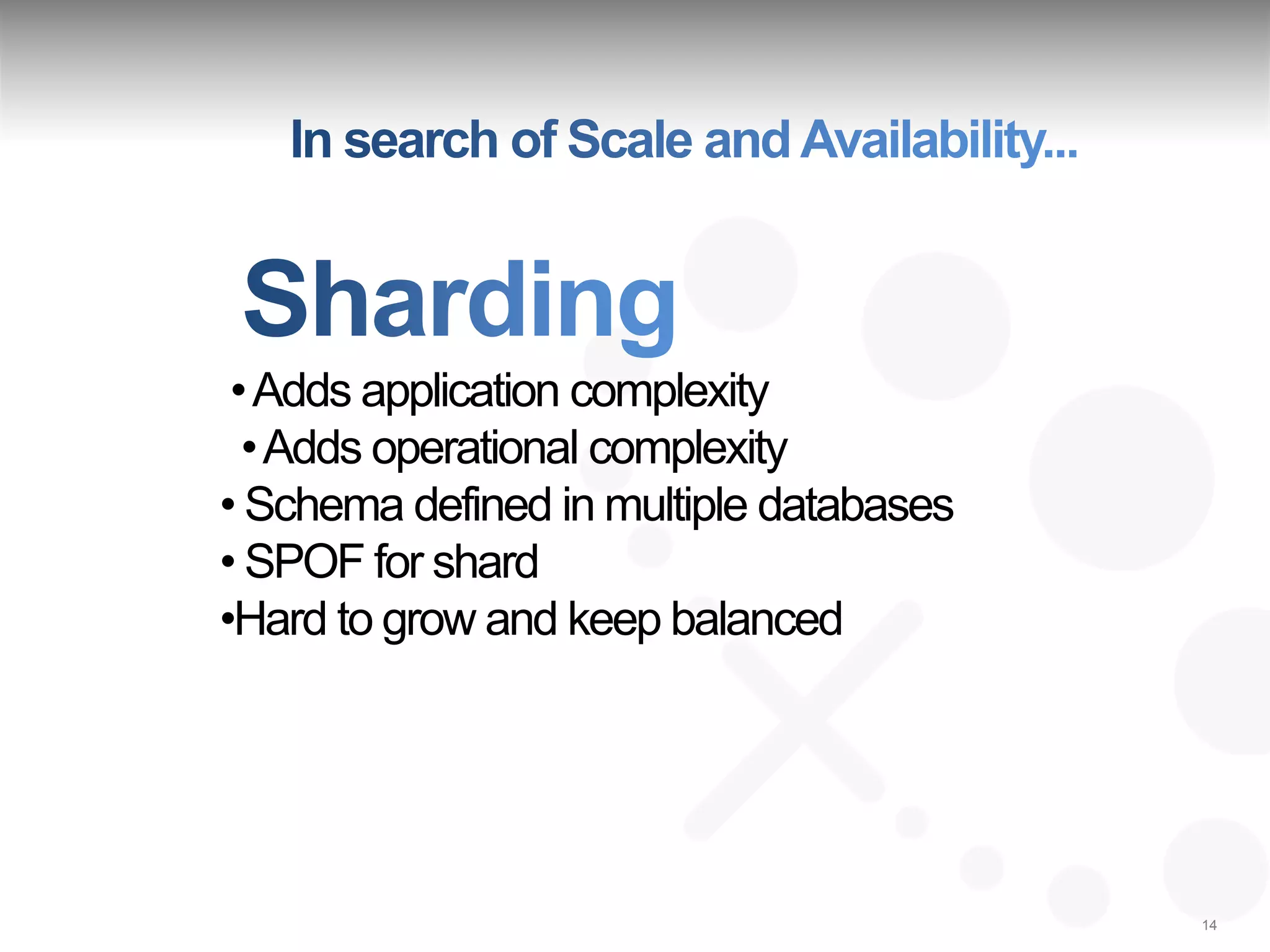 • Adds application complexity
  • Adds operational complexity
• Schema defined in multiple databases
• SPOF for shard
•Hard to grow and keep balanced




                                         14
 