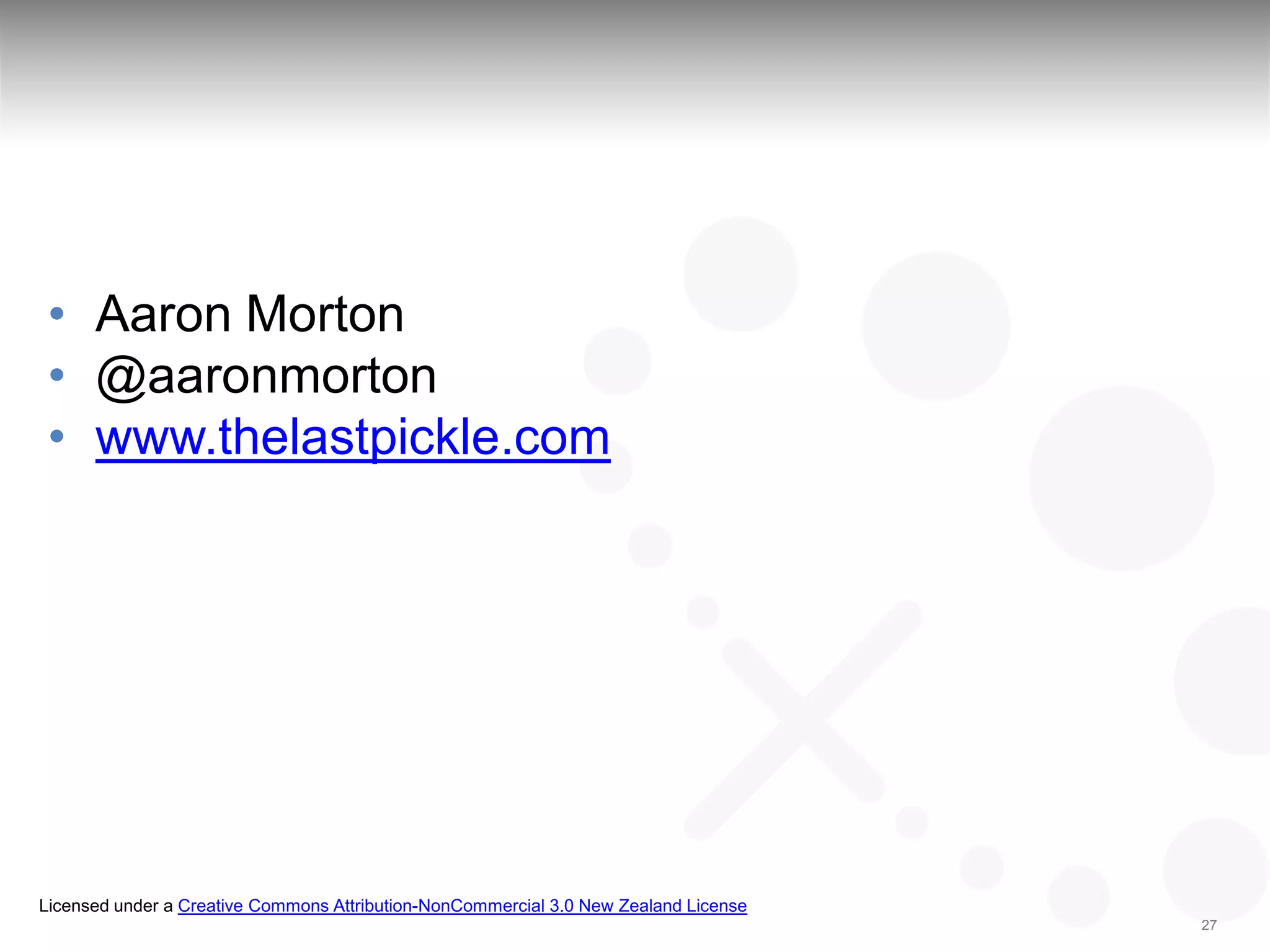 • Aaron Morton
 • @aaronmorton
 • www.thelastpickle.com




Licensed under a Creative Commons Attribution-NonCommercial 3.0 New Zealand License
                                                                                      27
 