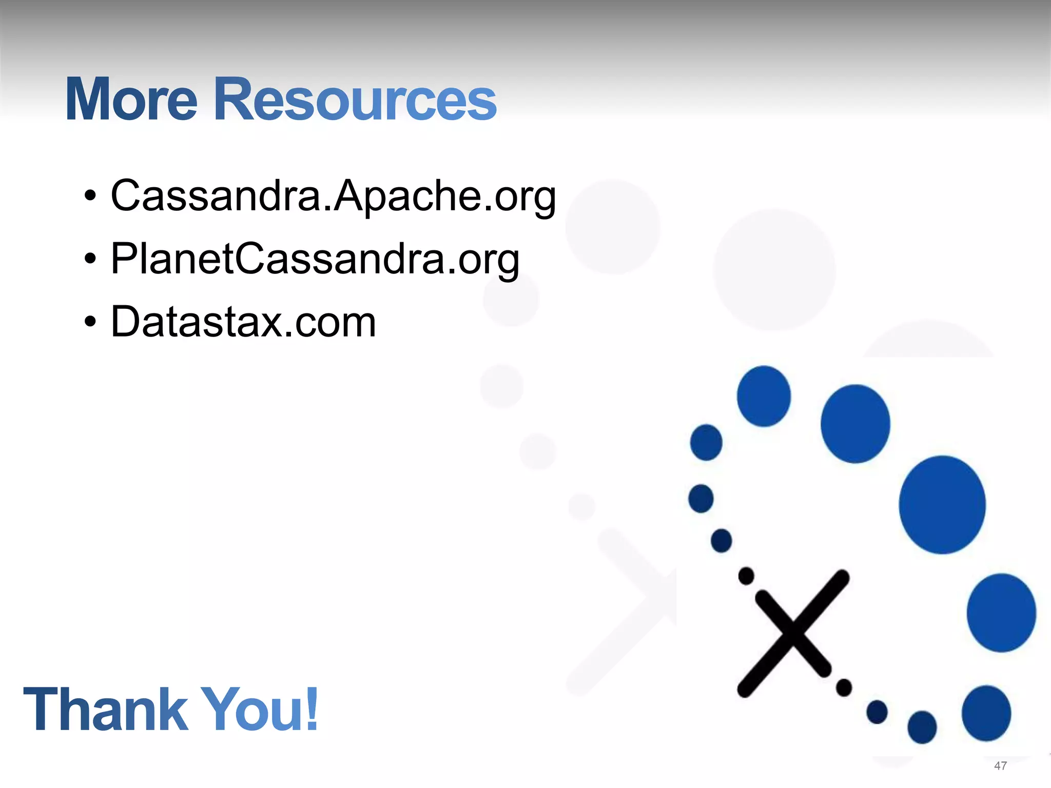 • Cassandra.Apache.org
• PlanetCassandra.org
• Datastax.com




                         47
 