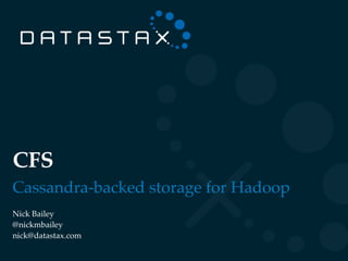 CFS
Cassandra-backed storage for Hadoop
Nick Bailey
@nickmbailey
nick@datastax.com
 