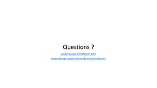 Questions ?
anubhav.kale@microsoft.com
https://blogs.msdn.microsoft.com/anubhavk/
 