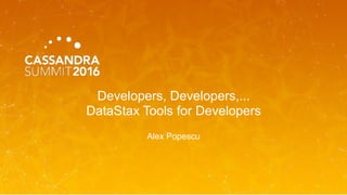 Developers, Developers,...
DataStax Tools for Developers
Alex Popescu
 
