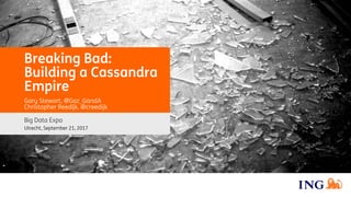 Breaking Bad:
Building a Cassandra
Empire
Big Data Expo
Gary Stewart, @Gaz_GandA
Christopher Reedijk, @creedijk
Utrecht, September 21, 2017
 