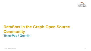 DataStax in the Graph Open Source
Community
TinkerPop / Gremlin
© 2015. All Rights Reserved. 17
 