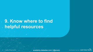 academy.datastax.com | @jscarp
9. Know where to find
helpful resources
42 © DataStax, All Rights Reserved.
 