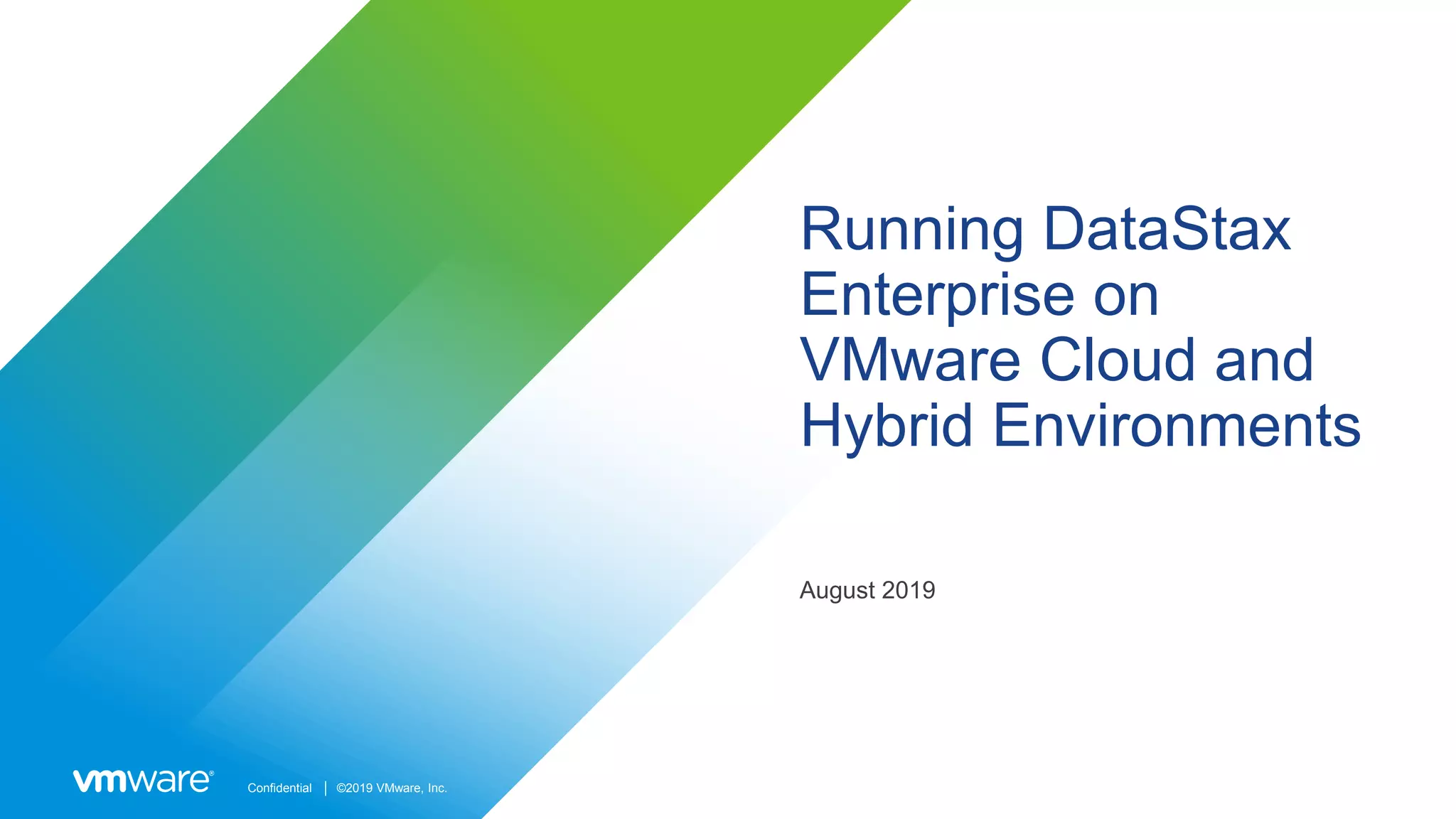Confidential │ ©2019 VMware, Inc.
Running DataStax
Enterprise on
VMware Cloud and
Hybrid Environments
August 2019
 