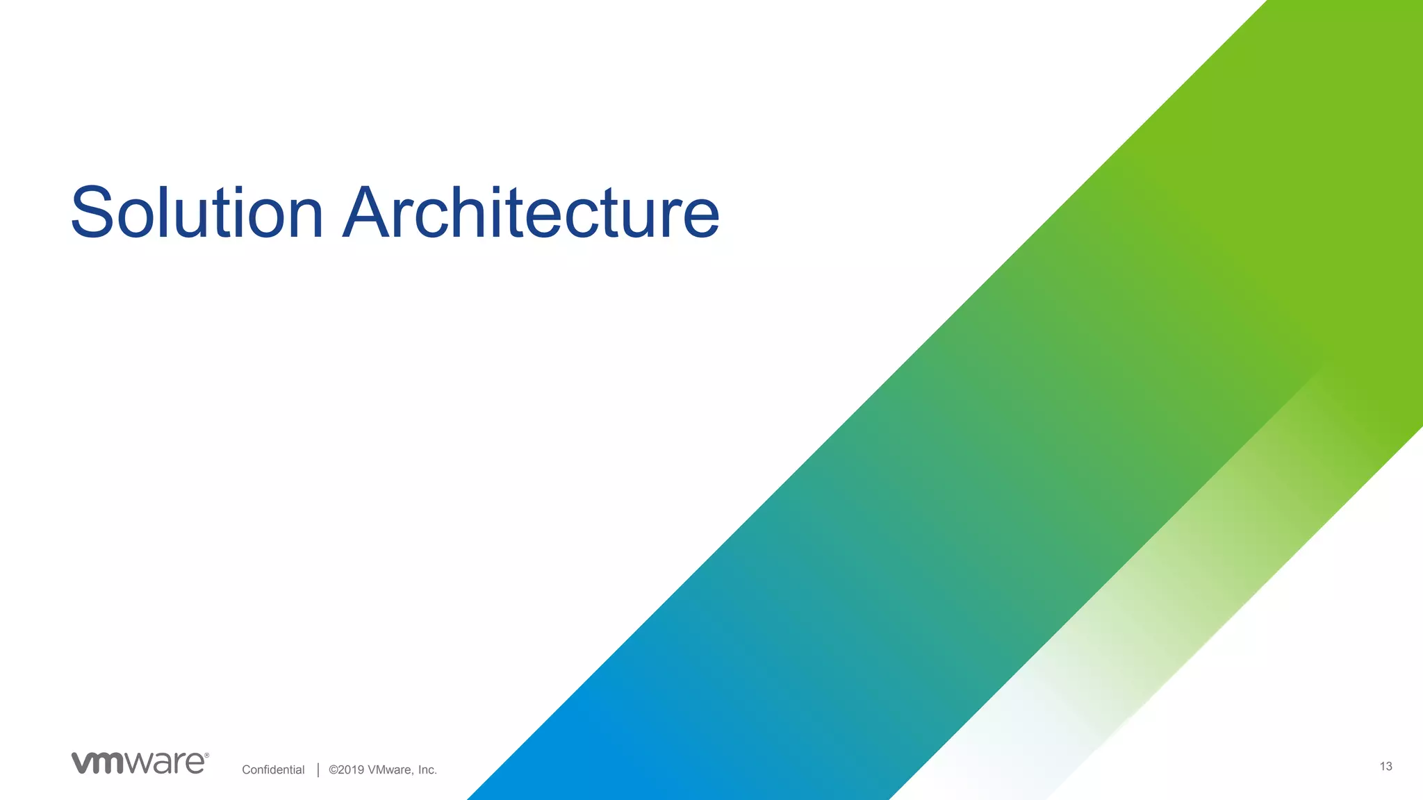 13Confidential │ ©2019 VMware, Inc.
Solution Architecture
 
