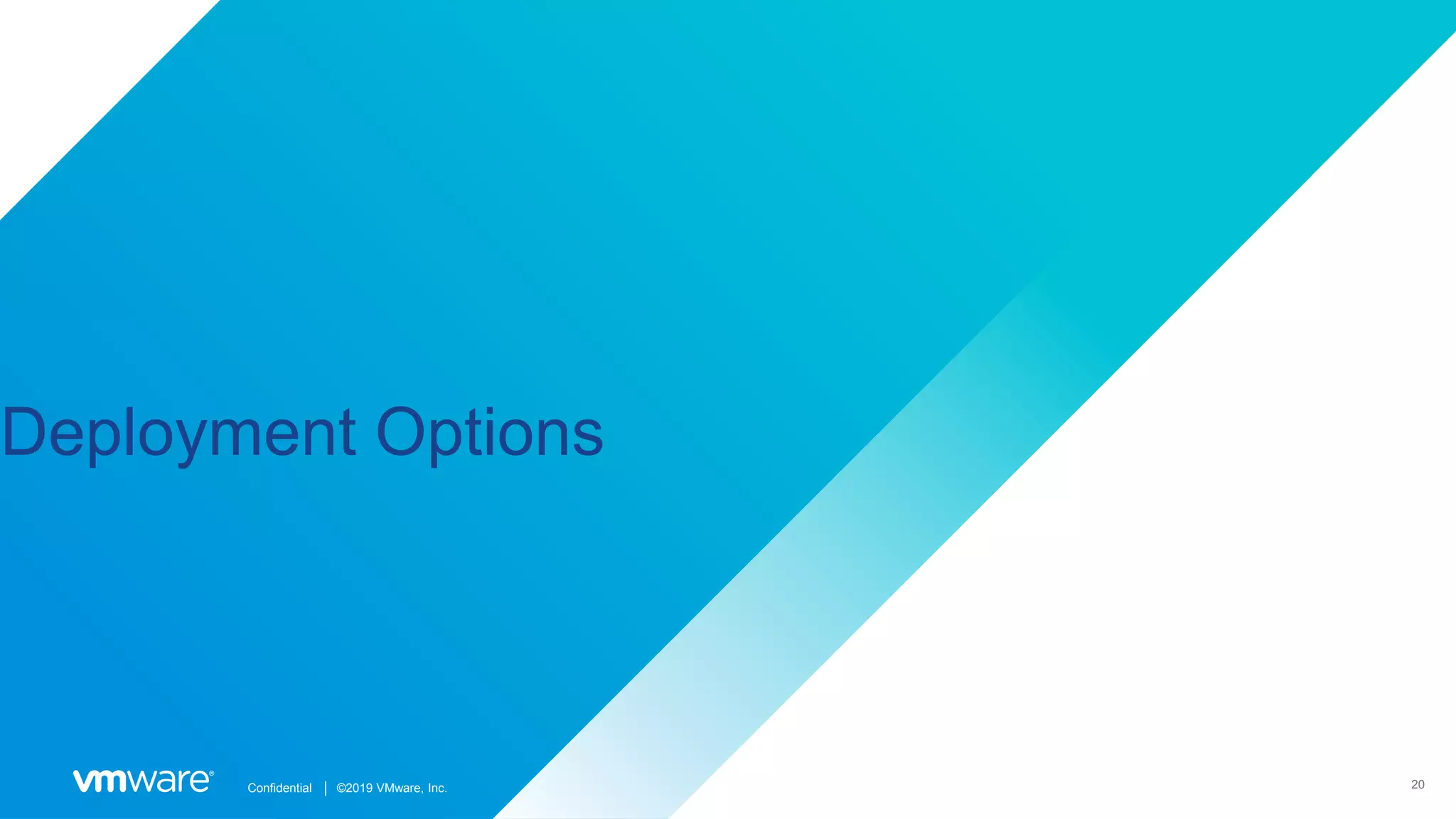 20Confidential │ ©2019 VMware, Inc.
Deployment Options
 