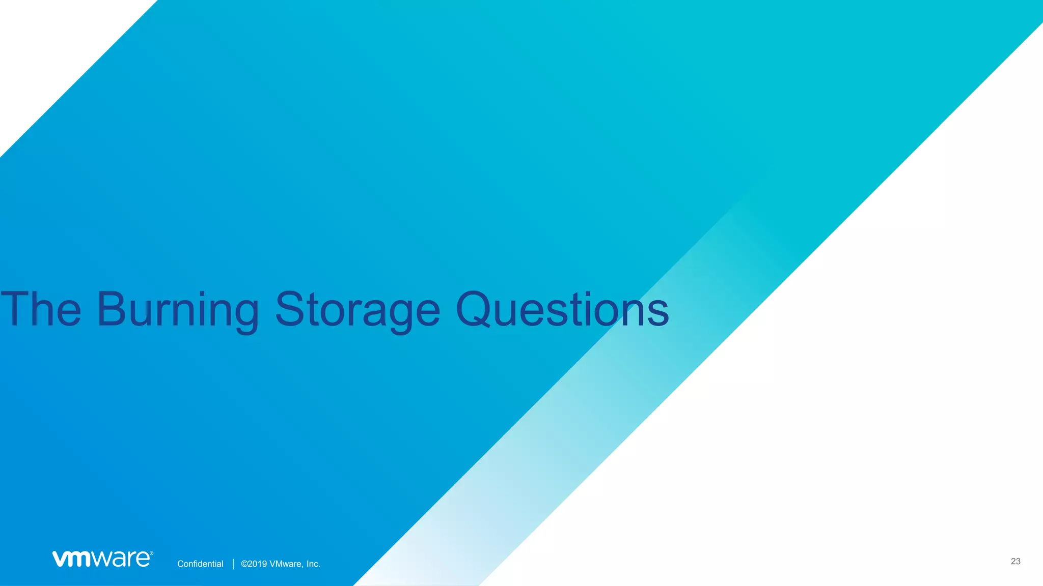 23Confidential │ ©2019 VMware, Inc.
The Burning Storage Questions
 