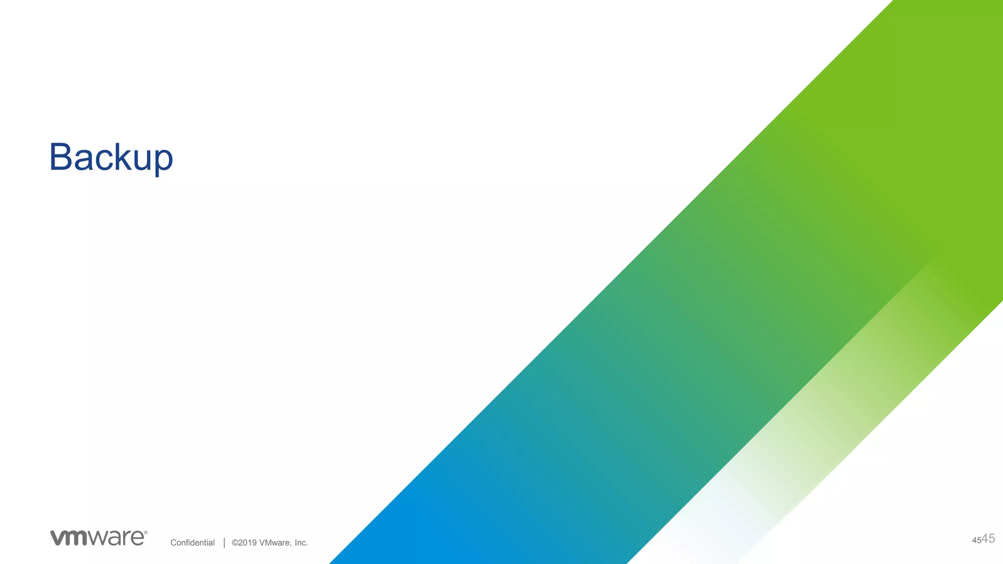 45Confidential │ ©2019 VMware, Inc.
Backup
45
 