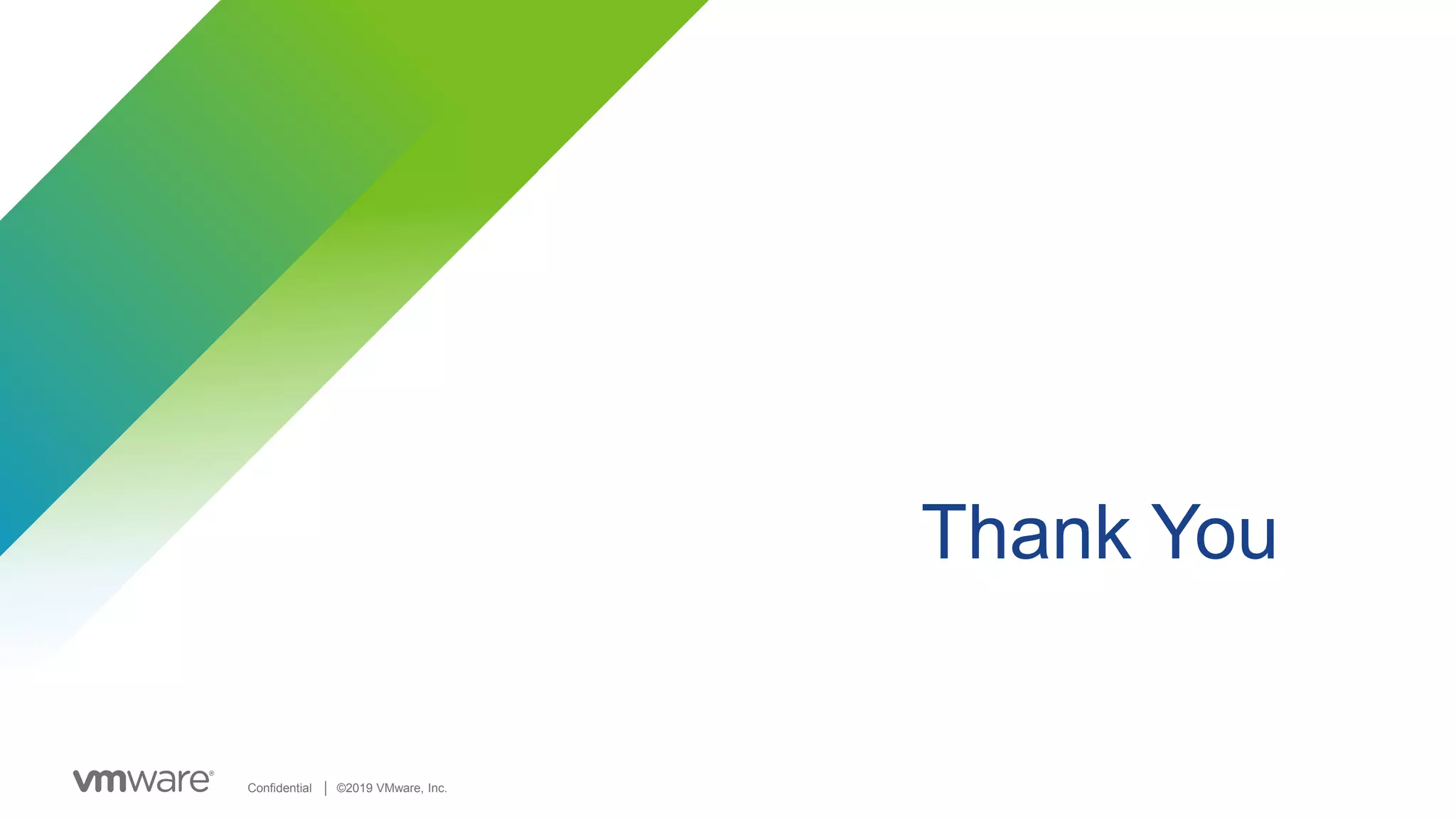 Confidential │ ©2019 VMware, Inc.
Thank You
 