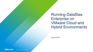Confidential │ ©2019 VMware, Inc.
Running DataStax
Enterprise on
VMware Cloud and
Hybrid Environments
August 2019
 