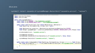 dbus-java
systemctl restart cassandra ➫ systemdManager.RestartUnit(“cassandra.service”, “replace”)
 