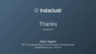 Thanks
Questions?
Adam Zegelin
VP of Engineering & Co-founder of Instaclustr
adam@instaclustr.com ∙ @zegelin
 
