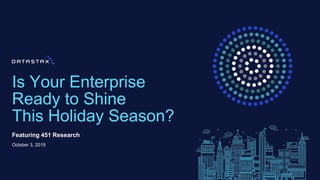 Is Your Enterprise
Ready to Shine
This Holiday Season?
Featuring 451 Research
October 3, 2019
 