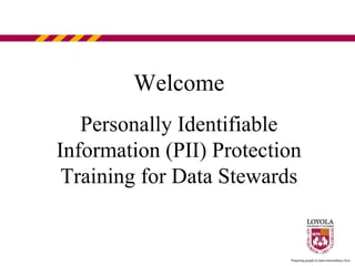 Welcome Personally Identifiable Information (PII) Protection Training for Data Stewards 