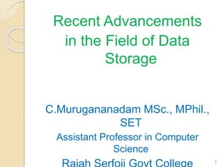 Recent Advancements
in the Field of Data
Storage
C.Murugananadam MSc., MPhil.,
SET
Assistant Professor in Computer
Science
1
 