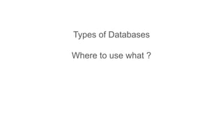 Types of Databases
Where to use what ?
 