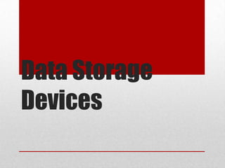 Data Storage
Devices
 