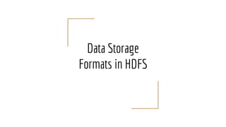 Data Storage
Formats in HDFS
 