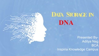DATA STORAGE IN
DNA
Presented By-
Aditya Nag
BCA
Inspiria Knowledge Campus
 