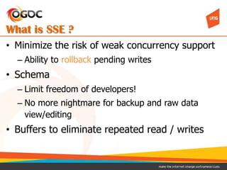 What is SSE ?
• Minimize the risk of weak concurrency support
– Ability to rollback pending writes
• Schema
– Limit freedo...