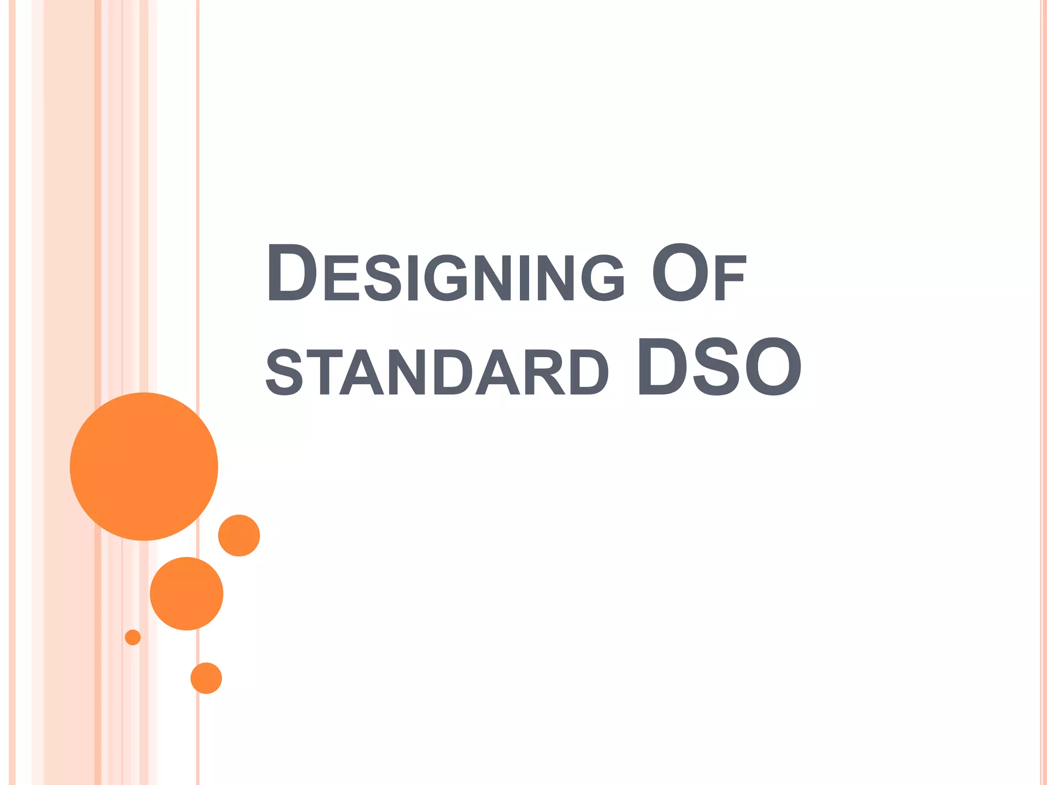 DESIGNING OF
STANDARD DSO
 