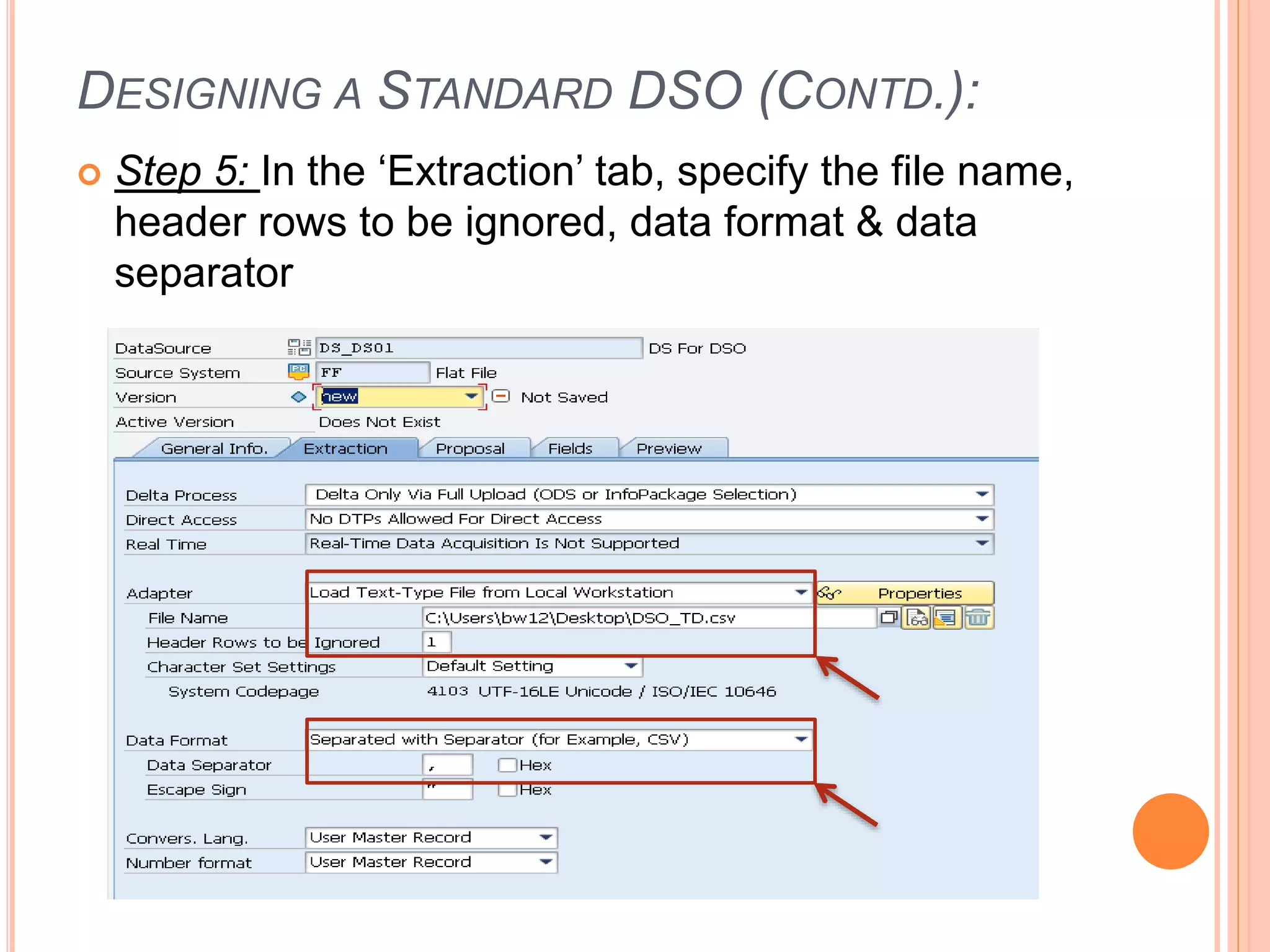 DESIGNING A STANDARD DSO (CONTD.):
 Step 5: In the ‘Extraction’ tab, specify the file name,
header rows to be ignored, data format & data
separator
 