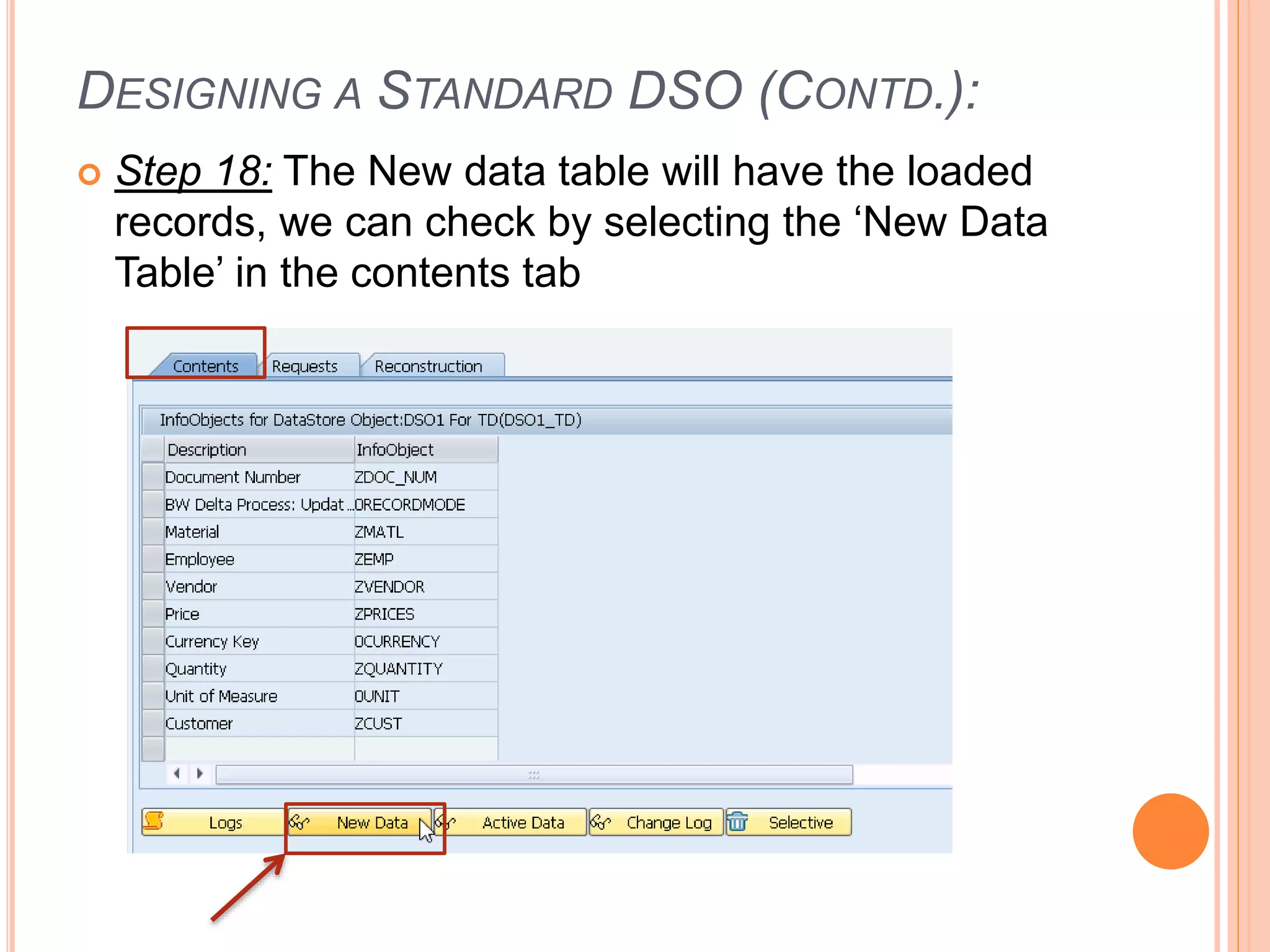 DESIGNING A STANDARD DSO (CONTD.):
 Step 18: The New data table will have the loaded
records, we can check by selecting the ‘New Data
Table’ in the contents tab
 