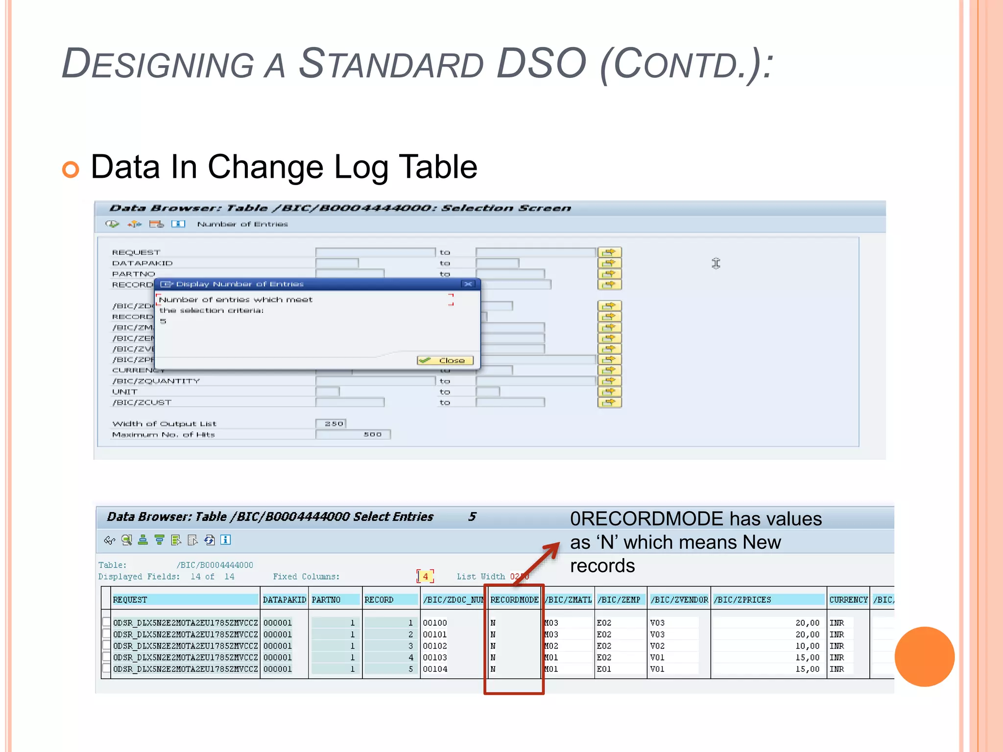 DESIGNING A STANDARD DSO (CONTD.):
 Data In Change Log Table
0RECORDMODE has values
as ‘N’ which means New
records
 