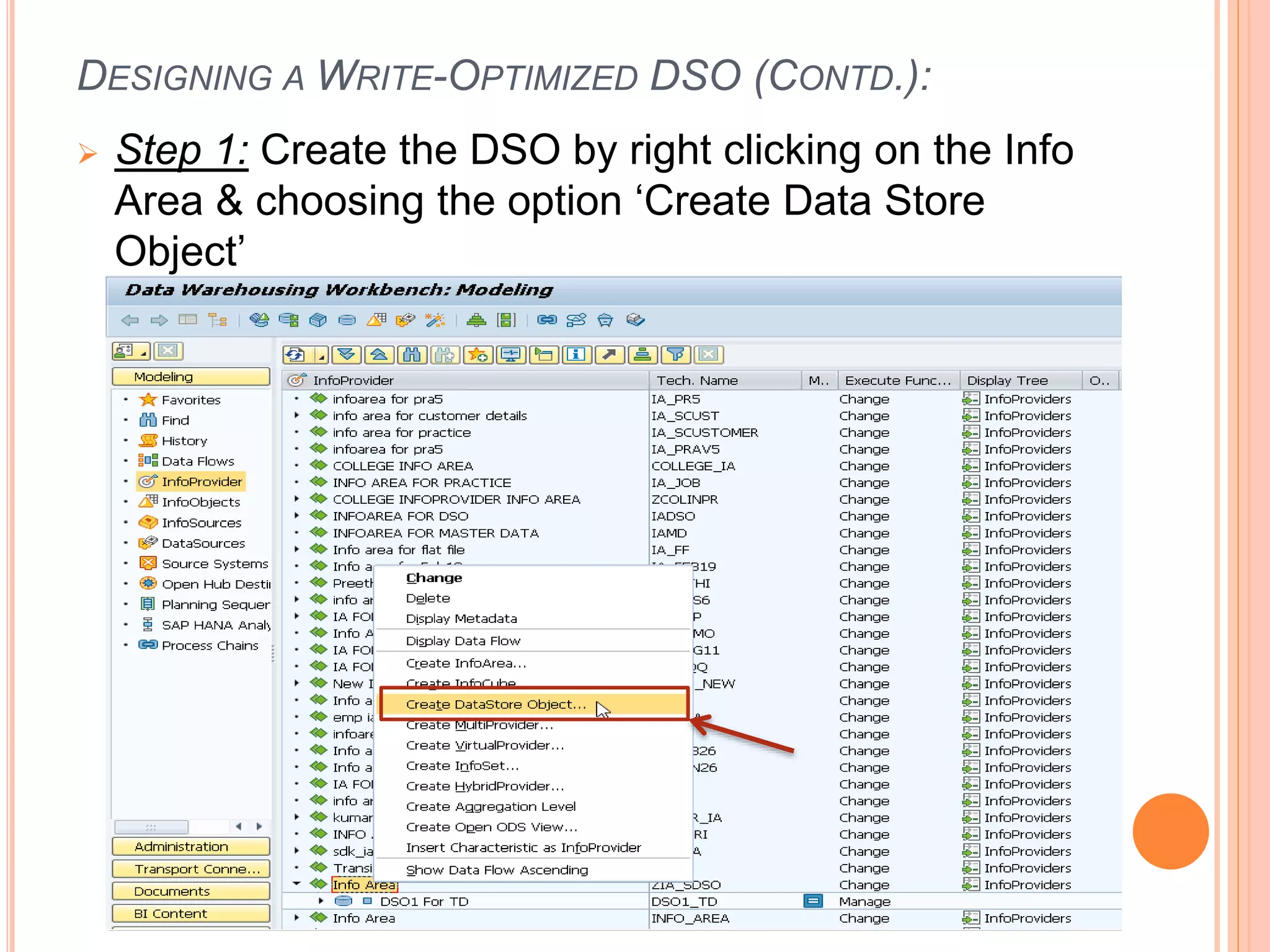 DESIGNING A WRITE-OPTIMIZED DSO (CONTD.):
 Step 1: Create the DSO by right clicking on the Info
Area & choosing the option ‘Create Data Store
Object’
 