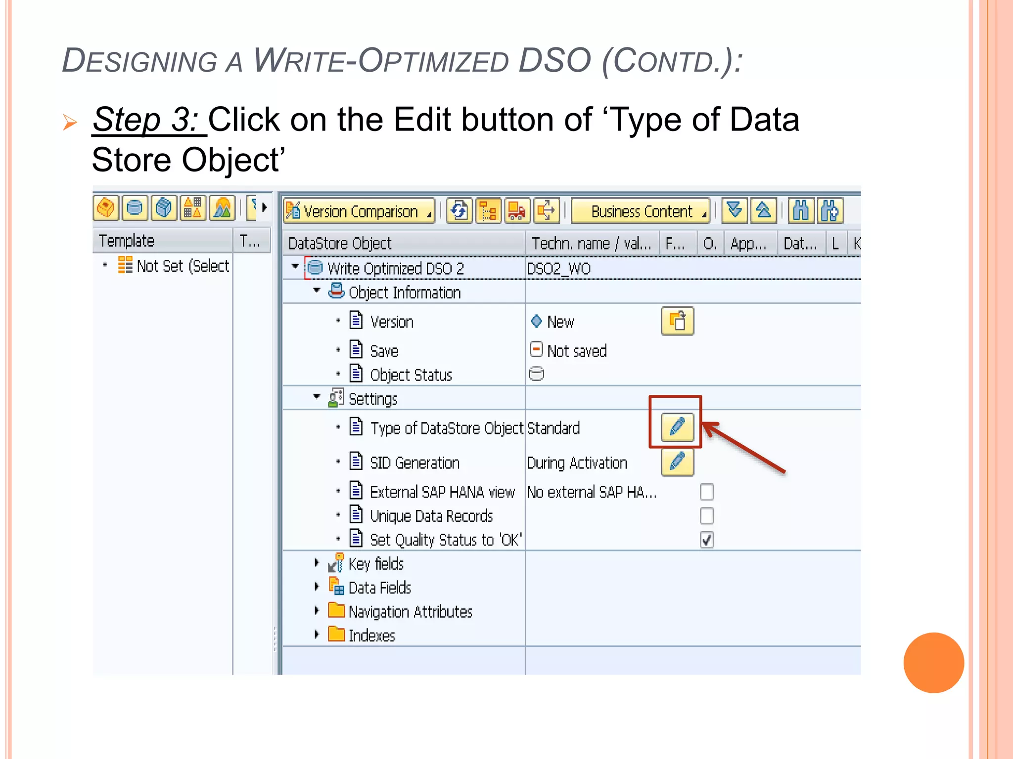 DESIGNING A WRITE-OPTIMIZED DSO (CONTD.):
 Step 3: Click on the Edit button of ‘Type of Data
Store Object’
 