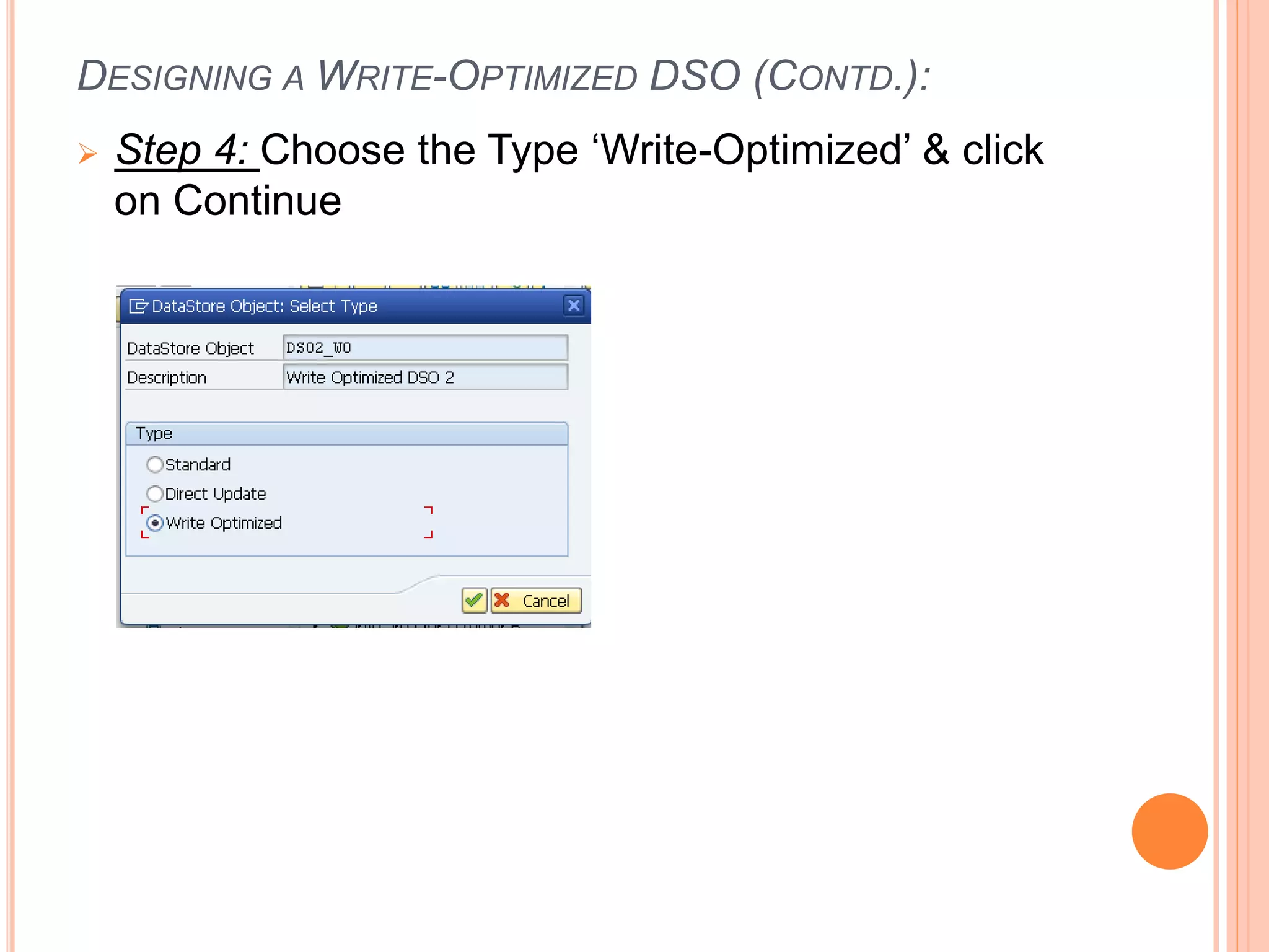 DESIGNING A WRITE-OPTIMIZED DSO (CONTD.):
 Step 4: Choose the Type ‘Write-Optimized’ & click
on Continue
 