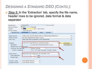DESIGNING A STANDARD DSO (CONTD.):
 Step 5: In the ‘Extraction’ tab, specify the file name,
header rows to be ignored, data format & data
separator
 