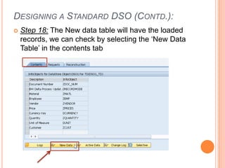 DESIGNING A STANDARD DSO (CONTD.):
 Step 18: The New data table will have the loaded
records, we can check by selecting the ‘New Data
Table’ in the contents tab
 