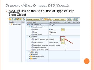DESIGNING A WRITE-OPTIMIZED DSO (CONTD.):
 Step 3: Click on the Edit button of ‘Type of Data
Store Object’
 