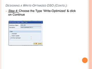 DESIGNING A WRITE-OPTIMIZED DSO (CONTD.):
 Step 4: Choose the Type ‘Write-Optimized’ & click
on Continue
 