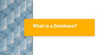 What is a Database?
 